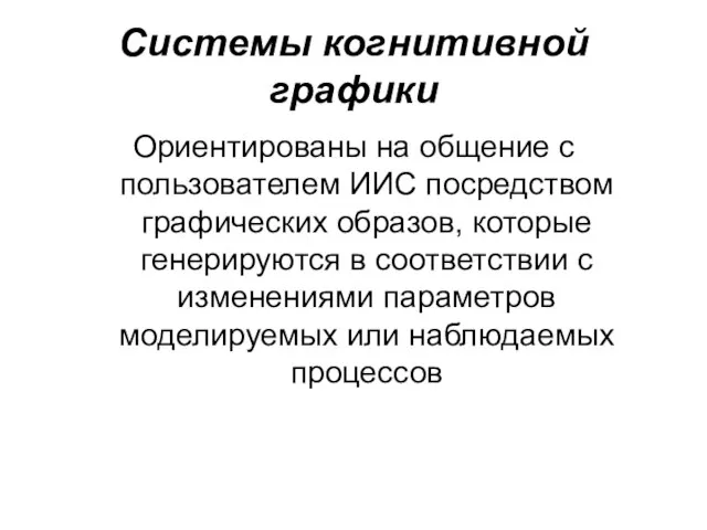 Системы когнитивной графики Ориентированы на общение с пользователем ИИС посредством графических образов,