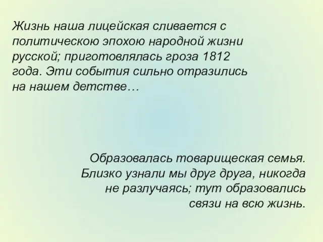 Жизнь наша лицейская сливается с политическою эпохою народной жизни русской; приготовлялась гроза