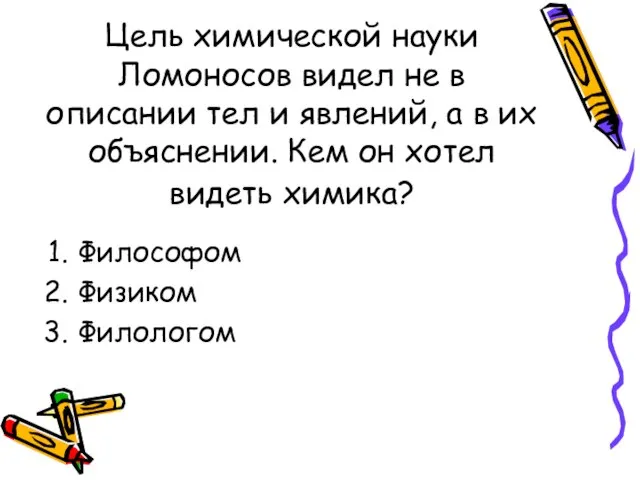 Цель химической науки Ломоносов видел не в описании тел и явлений, а