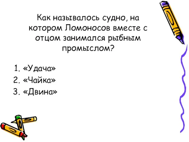 Как называлось судно, на котором Ломоносов вместе с отцом занимался рыбным промыслом? «Удача» «Чайка» «Двина»