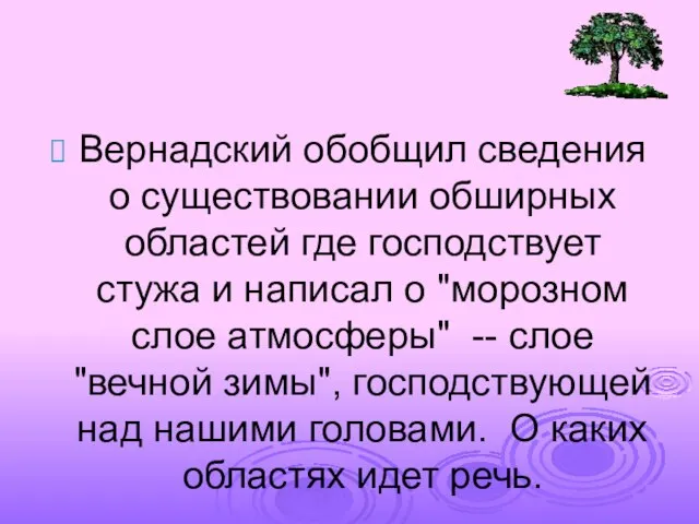 Вернадский обобщил сведения о существовании обширных областей где господствует стужа и написал