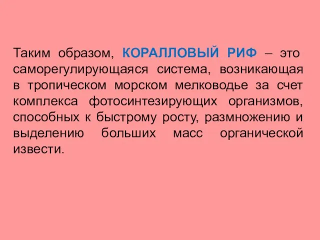 Таким образом, КОРАЛЛОВЫЙ РИФ – это саморегулирующаяся система, возникающая в тропическом морском