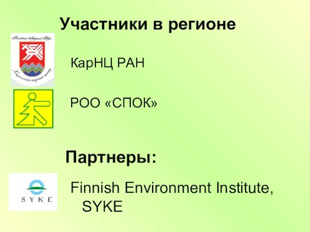 Участники в регионе КарНЦ РАН РОО «СПОК» Finnish Environment Institute, SYKE Партнеры: