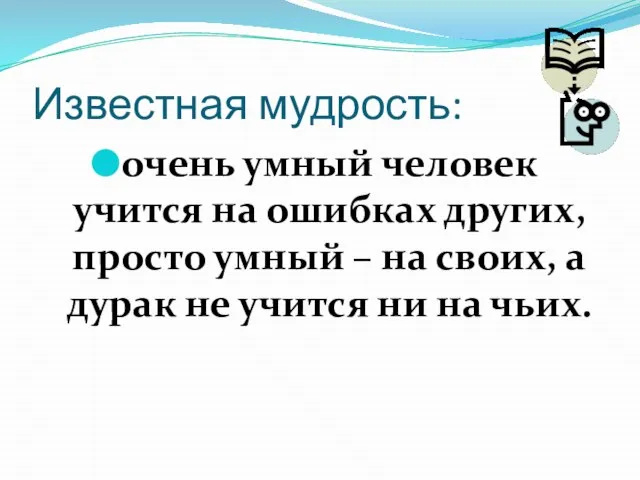 Известная мудрость: очень умный человек учится на ошибках других, просто умный –