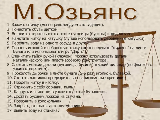 1. Зажечь спичку (мы не рекомендуем это задание). 2. Почистить обувь щеткой.