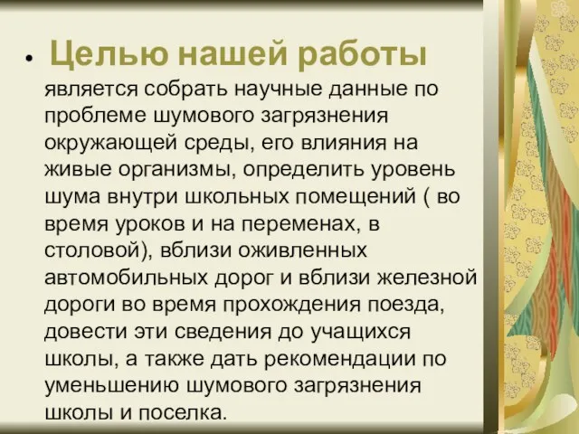 Целью нашей работы является собрать научные данные по проблеме шумового загрязнения окружающей