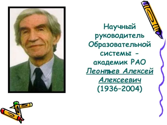 Научный руководитель Образовательной системы - академик РАО Леонтьев Алексей Алексеевич (1936–2004)