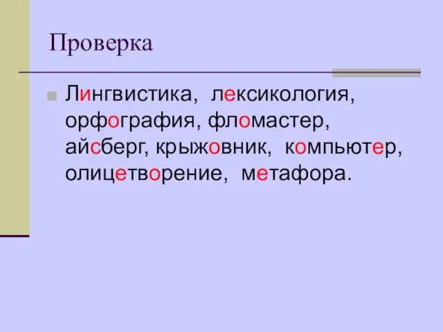 Проверка Лингвистика, лексикология, орфография, фломастер, айсберг, крыжовник, компьютер, олицетворение, метафора.