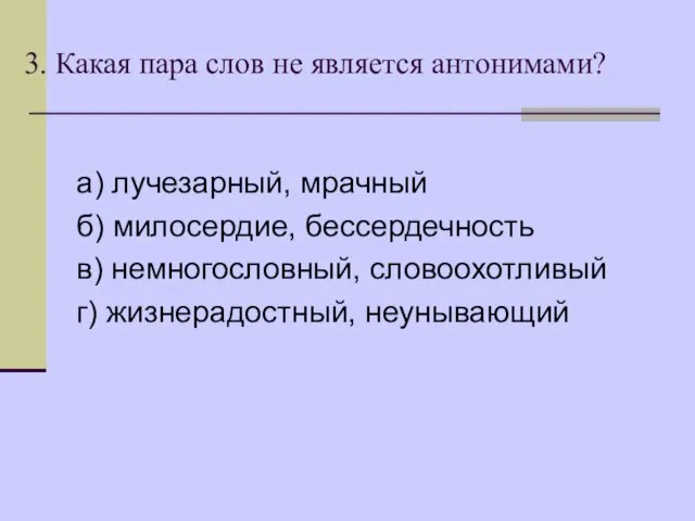 3. Какая пара слов не является антонимами? а) лучезарный, мрачный б) милосердие,