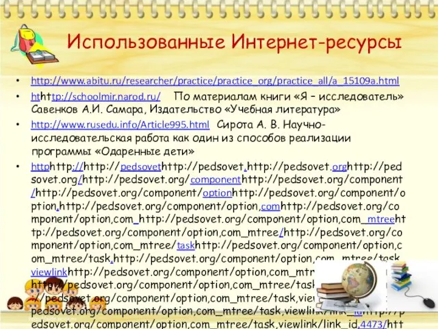 Использованные Интернет-ресурсы http://www.abitu.ru/researcher/practice/practice_org/practice_all/a_15109a.html hthttp://schoolmir.narod.ru/ По материалам книги «Я – исследователь» Савенков А.И.