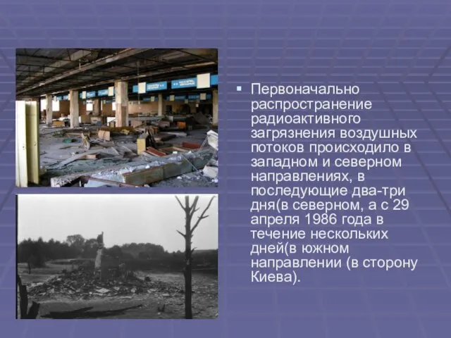 Первоначально распространение радиоактивного загрязнения воздушных потоков происходило в западном и северном направлениях,