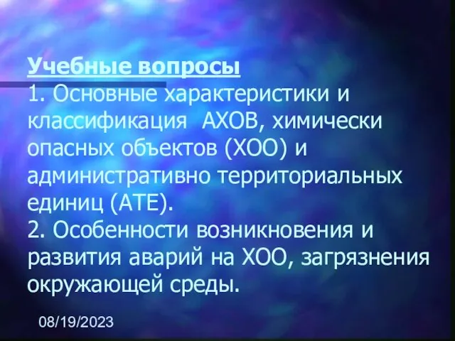 08/19/2023 Учебные вопросы 1. Основные характеристики и классификация АХОВ, химически опасных объектов