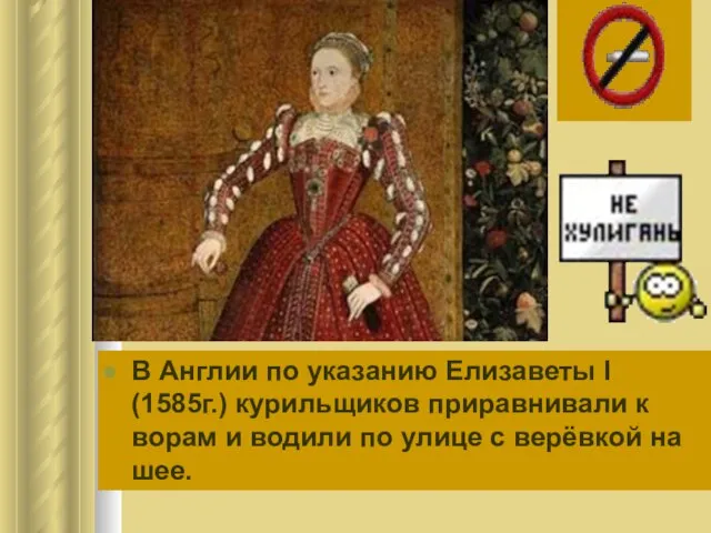 В Англии по указанию Елизаветы I (1585г.) курильщиков приравнивали к ворам и