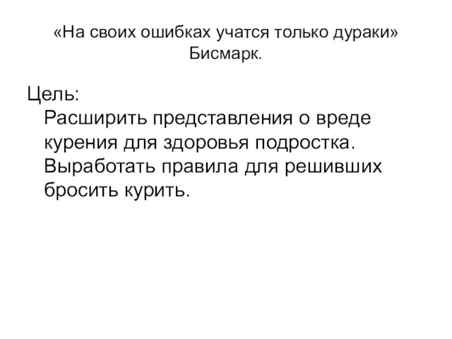 «На своих ошибках учатся только дураки» Бисмарк. Цель: Расширить представления о вреде