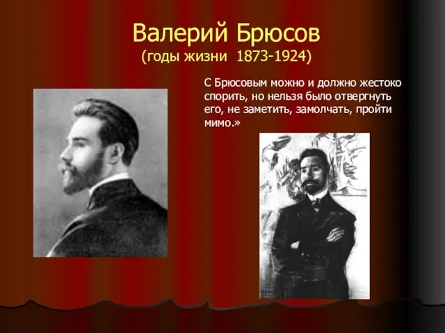 Валерий Брюсов (годы жизни 1873-1924) С Брюсовым можно и должно жестоко спорить,