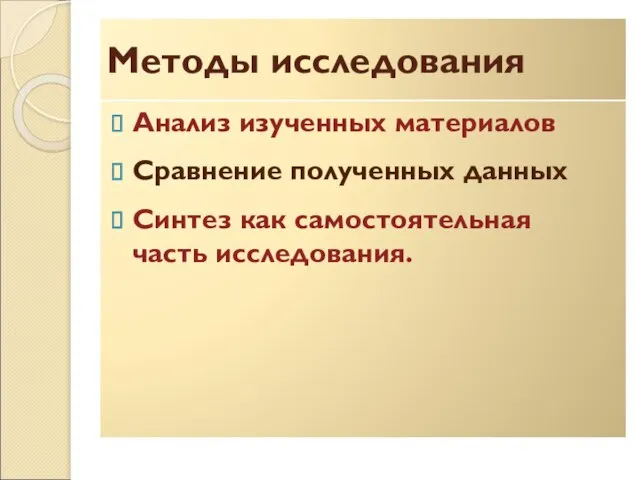 Методы исследования Анализ изученных материалов Сравнение полученных данных Синтез как самостоятельная часть исследования.