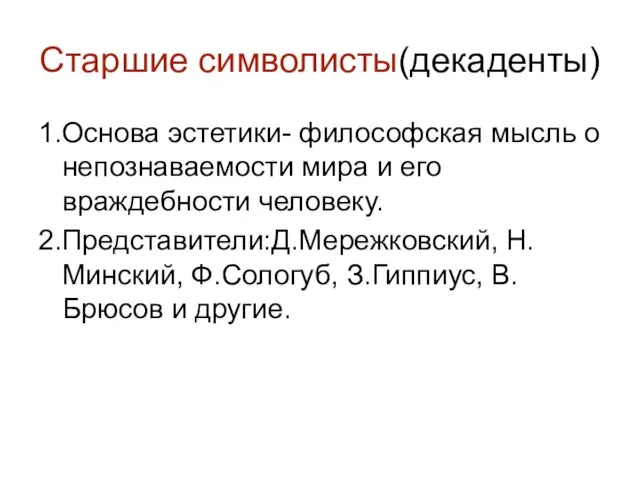 Старшие символисты(декаденты) 1.Основа эстетики- философская мысль о непознаваемости мира и его враждебности