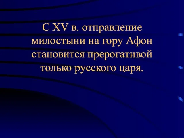 С XV в. отправление милостыни на гору Афон становится прерогативой только русского царя.