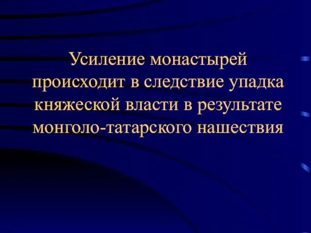 Усиление монастырей происходит в следствие упадка княжеской власти в результате монголо-татарского нашествия