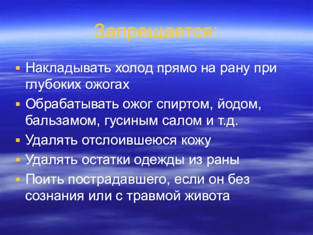 Запрещается: Накладывать холод прямо на рану при глубоких ожогах Обрабатывать ожог спиртом,