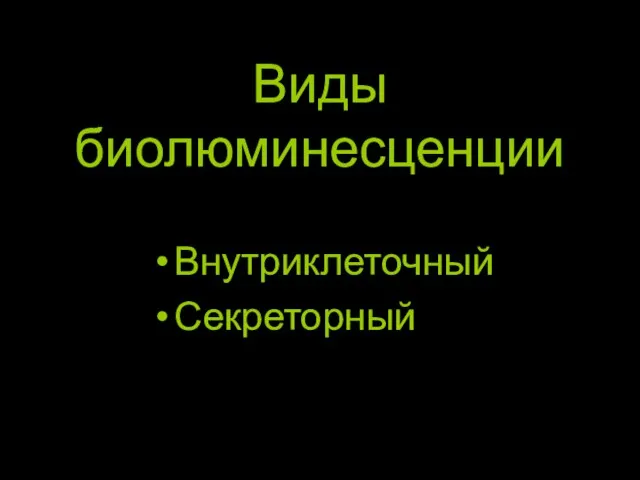 Виды биолюминесценции Внутриклеточный Секреторный