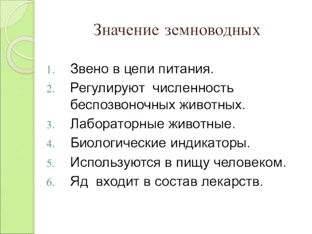 Значение земноводных Звено в цепи питания. Регулируют численность беспозвоночных животных. Лабораторные животные.