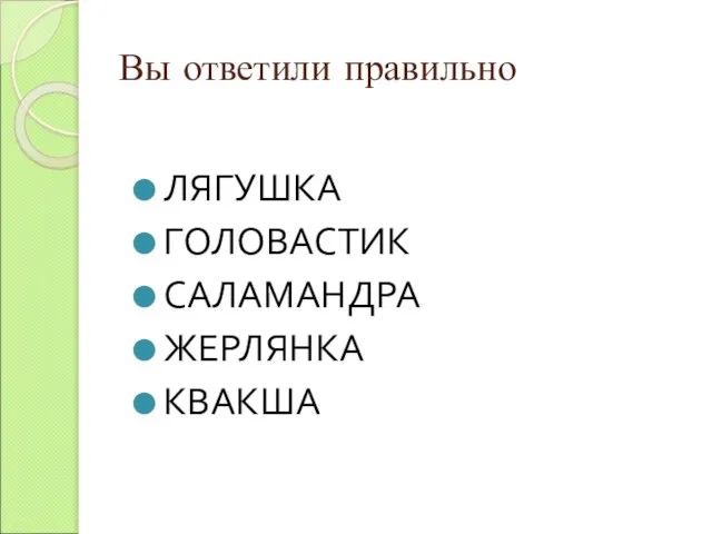 Вы ответили правильно ЛЯГУШКА ГОЛОВАСТИК САЛАМАНДРА ЖЕРЛЯНКА КВАКША