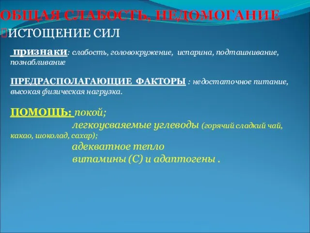 ОБЩАЯ СЛАБОСТЬ, НЕДОМОГАНИЕ ИСТОЩЕНИЕ СИЛ признаки: слабость, головокружение, испарина, подташнивание, познабливание ПРЕДРАСПОЛАГАЮЩИЕ