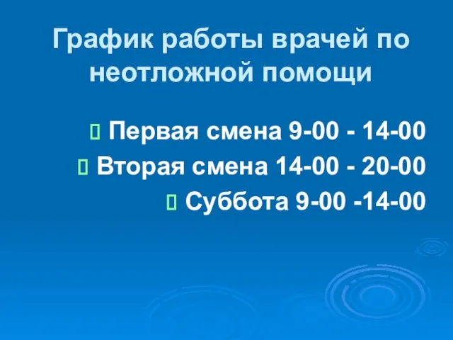 График работы врачей по неотложной помощи Первая смена 9-00 - 14-00 Вторая