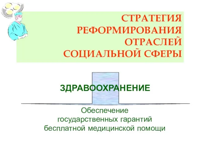 Обеспечение государственных гарантий бесплатной медицинской помощи ЗДРАВООХРАНЕНИЕ СТРАТЕГИЯ РЕФОРМИРОВАНИЯ ОТРАСЛЕЙ СОЦИАЛЬНОЙ СФЕРЫ