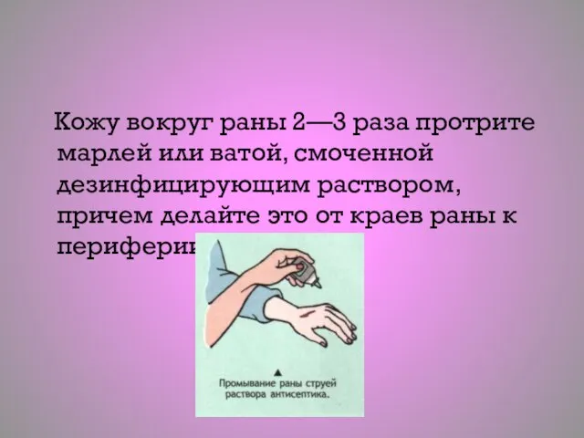 Кожу вокруг раны 2—3 раза протрите марлей или ватой, смоченной дезинфицирующим раствором,