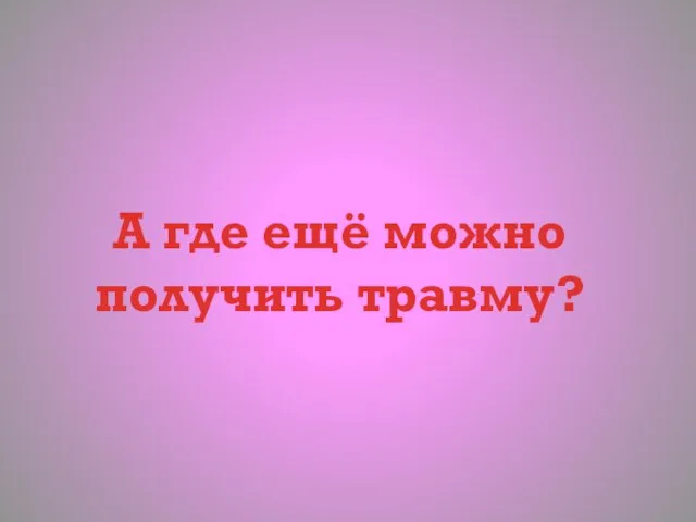 А где ещё можно получить травму?