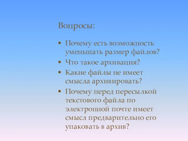 Вопросы: Почему есть возможность уменьшать размер файлов? Что такое архивация? Какие файлы