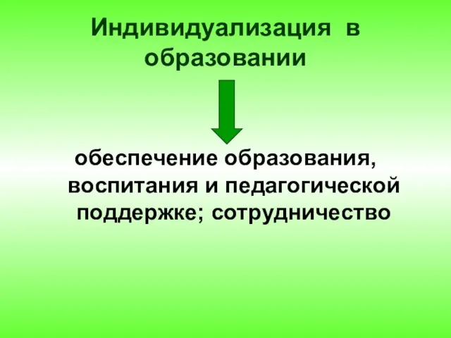 Индивидуализация в образовании обеспечение образования, воспитания и педагогической поддержке; сотрудничество