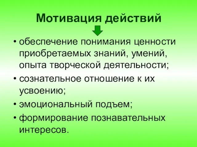 Мотивация действий обеспечение понимания ценности приобретаемых знаний, умений, опыта творческой деятельности; сознательное