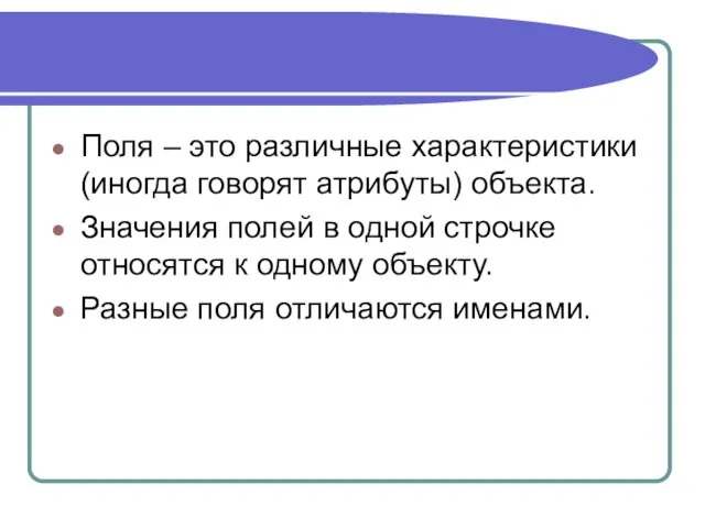 Поля – это различные характеристики (иногда говорят атрибуты) объекта. Значения полей в