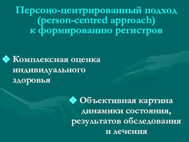 Персоно-центрированный подход (person-centred approach) к формированию регистров Комплексная оценка индивидуального здоровья Объективная