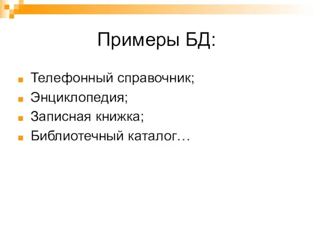 Примеры БД: Телефонный справочник; Энциклопедия; Записная книжка; Библиотечный каталог…