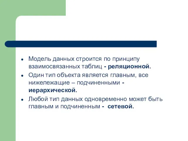 Модель данных строится по принципу взаимосвязанных таблиц - реляционной. Один тип объекта