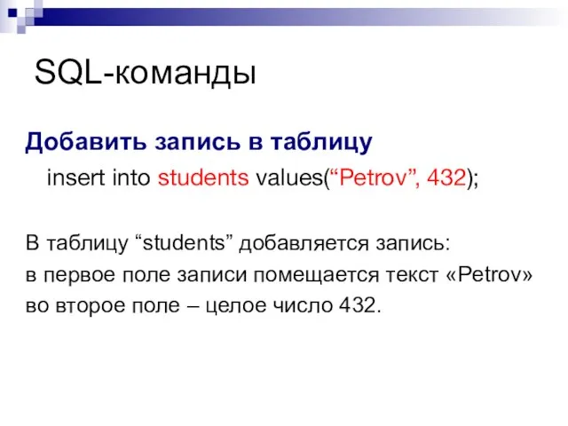 SQL-команды Добавить запись в таблицу insert into students values(“Petrov”, 432); В таблицу