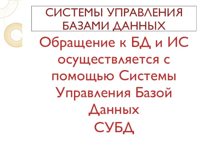 СИСТЕМЫ УПРАВЛЕНИЯ БАЗАМИ ДАННЫХ Обращение к БД и ИС осуществляется с помощью