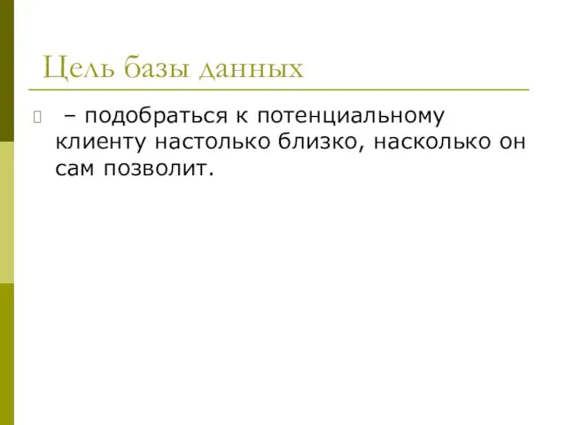 Цель базы данных – подобраться к потенциальному клиенту настолько близко, насколько он сам позволит.