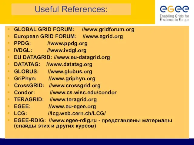 Useful References: GLOBAL GRID FORUM: //www.gridforum.org European GRID FORUM: //www.egrid.org PPDG: //www.ppdg.org