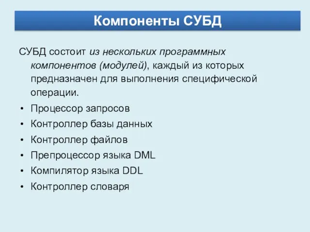 Компоненты СУБД СУБД состоит из нескольких программных компонентов (модулей), каждый из которых