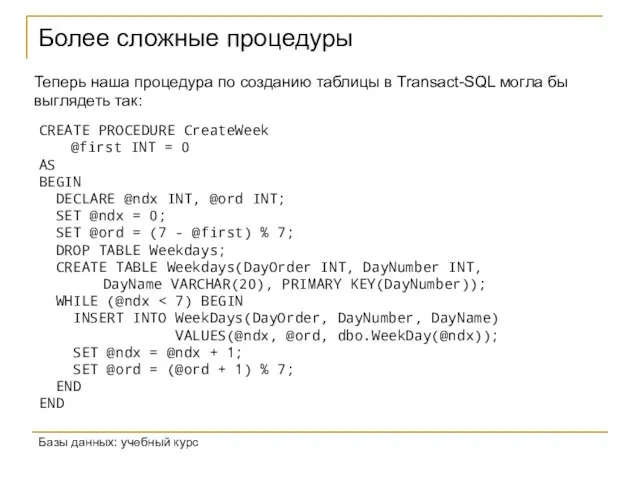 Более сложные процедуры Базы данных: учебный курс CREATE PROCEDURE CreateWeek @first INT