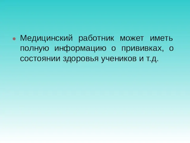 Медицинский работник может иметь полную информацию о прививках, о состоянии здоровья учеников и т.д.