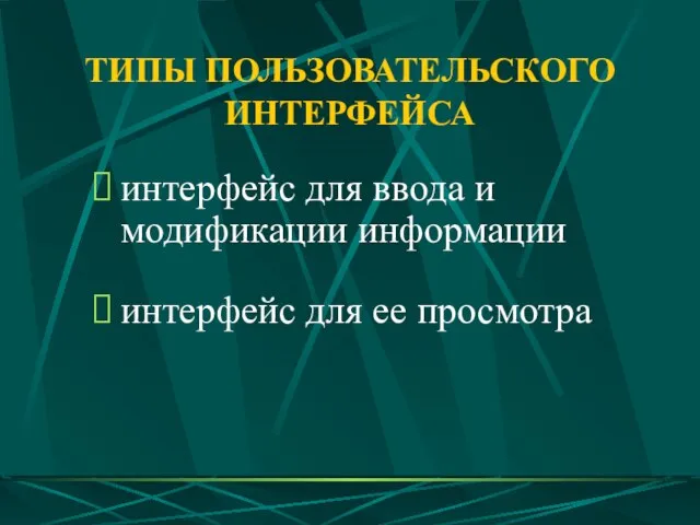 ТИПЫ ПОЛЬЗОВАТЕЛЬСКОГО ИНТЕРФЕЙСА интерфейс для ввода и модификации информации интерфейс для ее просмотра