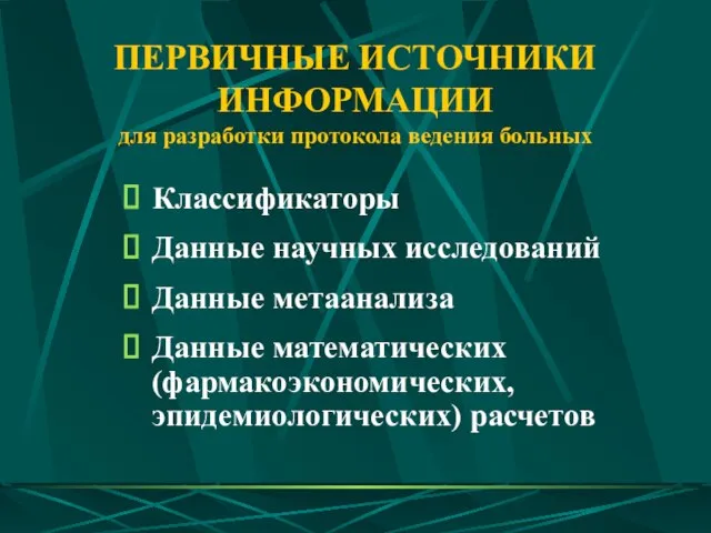 ПЕРВИЧНЫЕ ИСТОЧНИКИ ИНФОРМАЦИИ для разработки протокола ведения больных Классификаторы Данные научных исследований