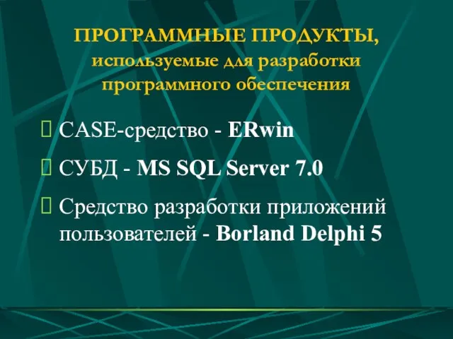 ПРОГРАММНЫЕ ПРОДУКТЫ, используемые для разработки программного обеспечения CASE-средство - ERwin СУБД -