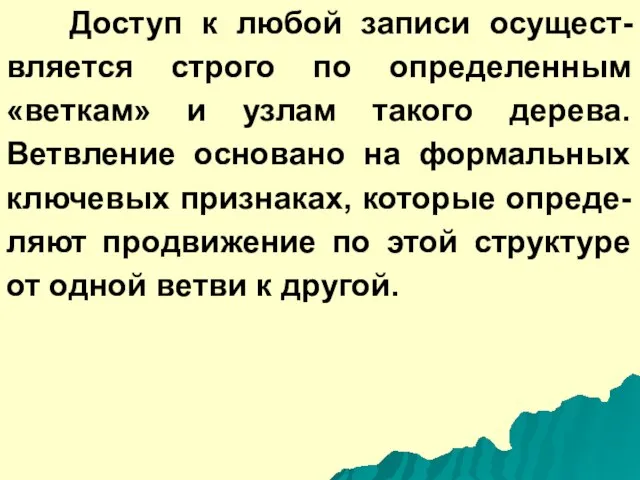 Доступ к любой записи осущест-вляется строго по определенным «веткам» и узлам такого